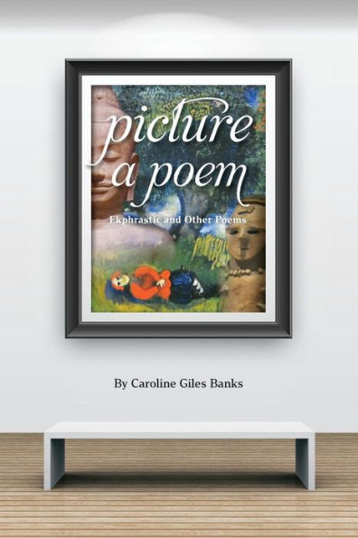 Picture A Poem: Ekphrastic And Other Poems