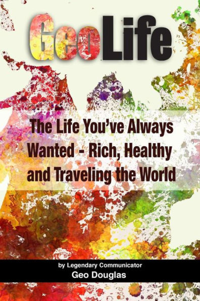 Geolife: The Life You’Ve Always Wanted - Rich, Healthy And Traveling The World