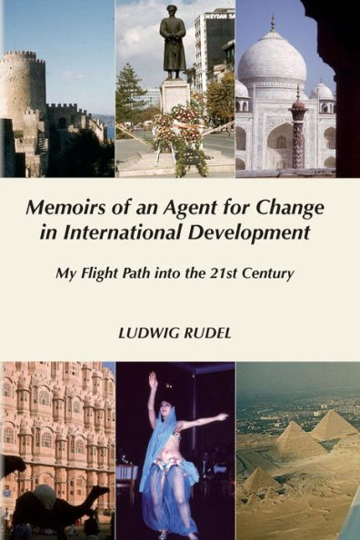 Memoirs Of An Agent For Change In International Development: My Flight Path Into The 21St Century