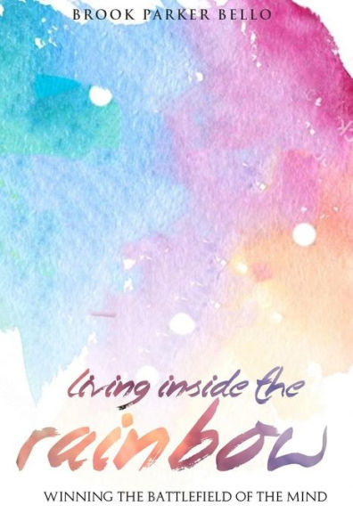 Living Inside The Rainbow: Winning The Battlefield Of The Mind After Human Trafficking & Mental Bondage