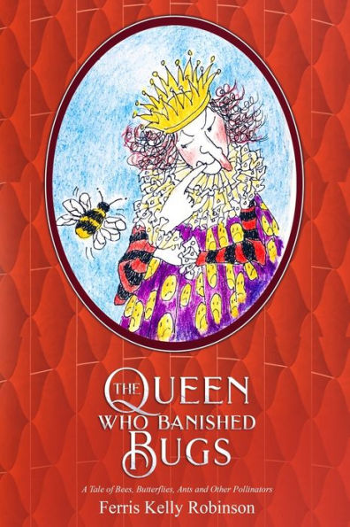 The Queen Who Banished Bugs: A Tale Of Bees, Butterflies, Ants And Other Pollinators (If Bugs Are Banished)