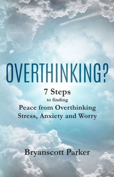 Overthinking?: 7 Steps To Finding Peace From Overthinking Stress, Anxiety And Worry