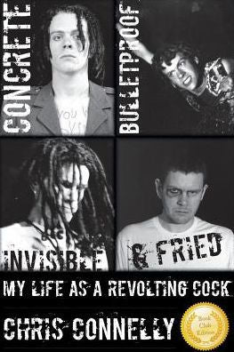 Concrete, Bulletproof, Invisible & Fried: My Life As A Revolting Cock
