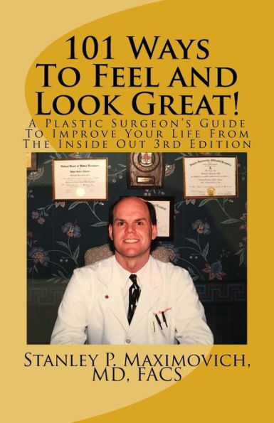 101 Ways To Feel And Look Great!: A Plastic Surgeon's Guide To Improve Your Life From The Inside Out
