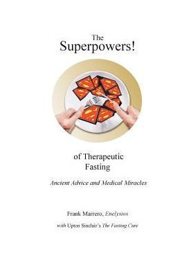 The Superpowers! Of Therapeutic Fasting: Ancient Advice And Medical Miracles