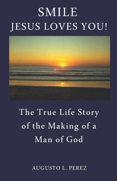 Smile Jesus Loves You!: The True Life Story Of The Making Of A Man Of God