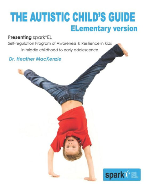 The Autistic Child'S Guide - Elementary Version: Spark*El: Self-Regulation Program Of Awareness And Resilience In Kids In Middle Childhood To Early Adolescence