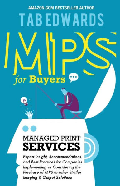 Mps For Buyers: Managed Print Services: Expert Insight, Recommendations, And Best Practices For Companies Implementing Or Considering The Purchase Of Mps Or Other Similar Imaging & Output Solutions