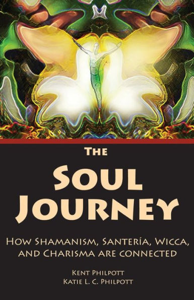 The Soul Journey: How Shamanism, Santeria, Wicca And Charisma Are Connected