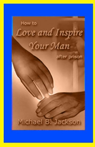 How To Love And Inspire Your Man After Prison: A Prisonwife'S Guide