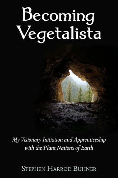 Becoming Vegetalista: My Visionary Initiation And Apprenticeship With The Plant Nations Of Earth