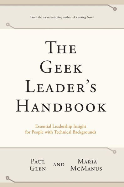 The Geek Leader'S Handbook: Essential Leadership Insight For People With Technical Backgrounds