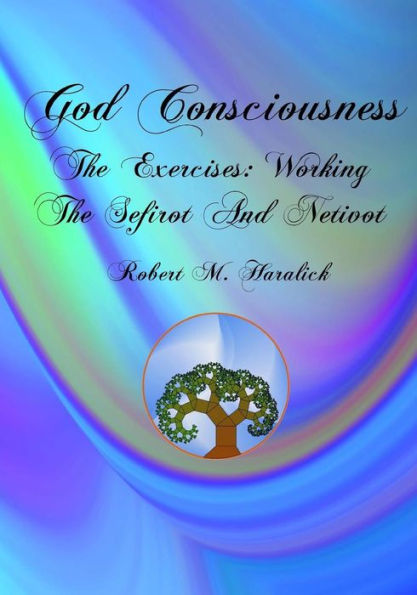 God Consciousness: The Exercises: Working The Sefirot And Netivot