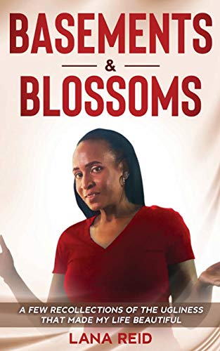 Basements & Blossoms: A Few Recollections Of The Ugliness That Made My Life Beautiful