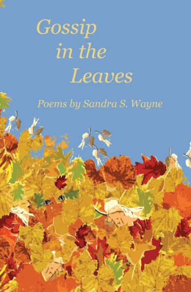 Gossip In The Leaves: Poems By Sandra S. Wayne