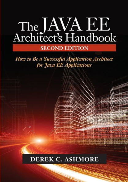 The Java Ee Architect'S Handbook, Second Edition: How To Be A Successful Application Architect For Java Ee Applications