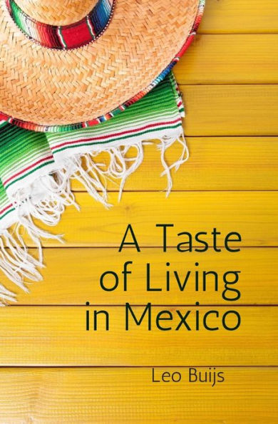 A Taste Of Living In Mexico: A Collection Of Stories And Suggestions For Would-Be Gringos (Living Or Retiring In Mexico)