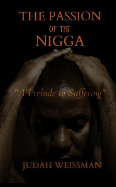 The Passion Of The Nigga: A Prelude To Suffering