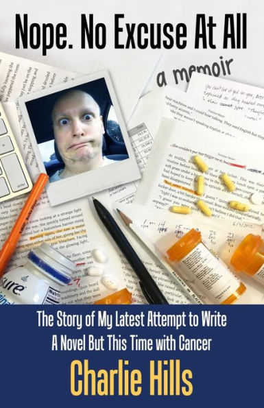 Nope. No Excuse At All: The Story Of My Latest Attempt To Write A Novel But This Time With Cancer