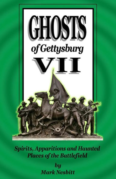 Ghosts Of Gettysburg Vii: Spirits, Apparitions And Haunted Places Of The Battlefield
