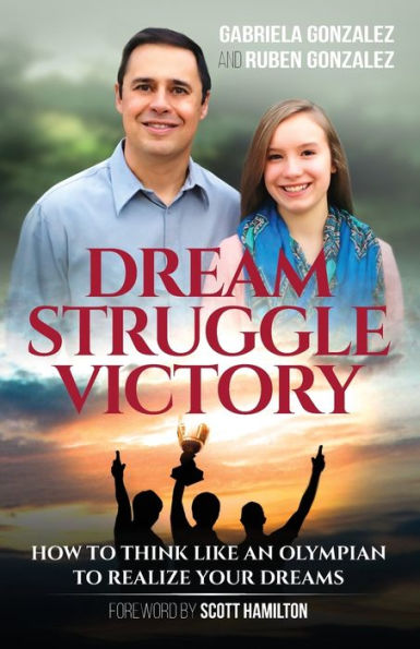Dream, Struggle, Victory: How To Think Like An Olympian To Realize Your Dreams