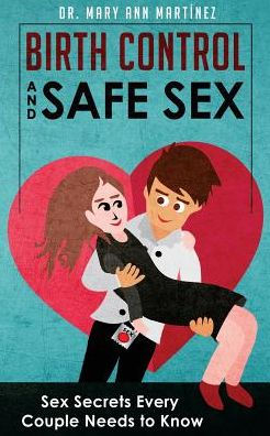 Birth Control And Safe Sex: Sex Secrets Every Couple Needs To Know