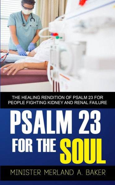 Psalm 23 For The Soul: The Healing Rendition Of Psalm 23 For People Fighting Kidney And Renal Failure