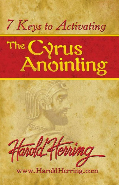 7 Keys To Activating The Cyrus Anointing