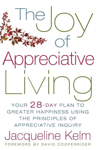 The Joy Of Appreciative Living: Your 28-Day Plan To Greater Happiness Using The Principles Of Appreciative Inquiry