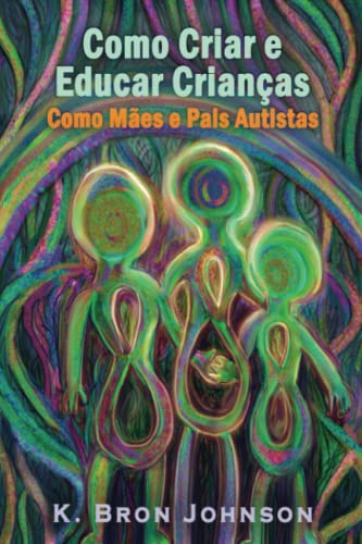 Como Criar E Educar Crianças Como Mães E Pais Autistas (Portuguese Edition)