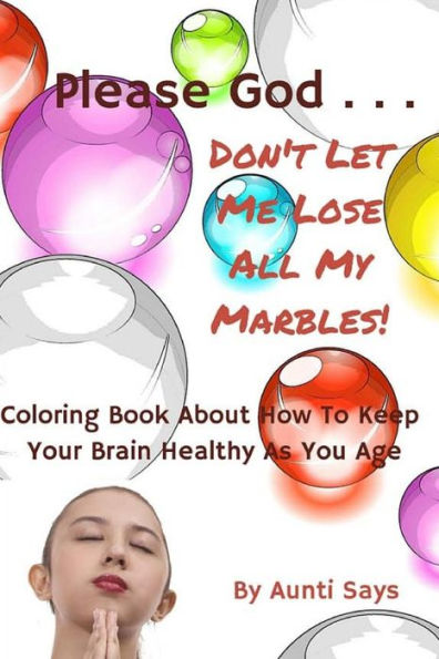 Please God... Don't Let Me Lose All My Marbles!: Coloring Book About How To Keep Your Brain Healthy As You Age