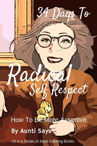 34 Days To Radical Self Respect: How To Be More Assertive (Aunti Says Color Book Series)