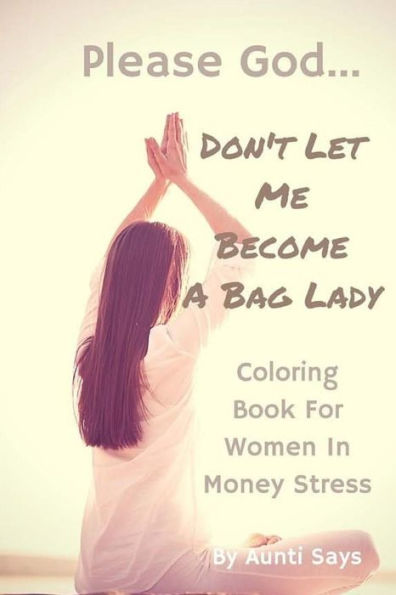 Please God. . . Don't Let Me Become A Bag Lady!: Colouring Book For Women In Money Stress