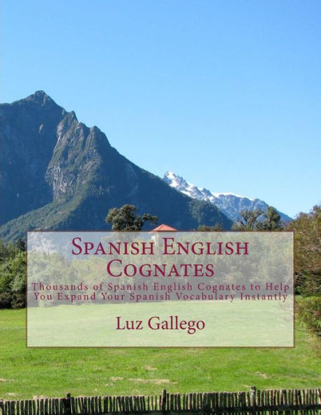 Spanish English Cognates: Thousands Of Spanish English Cognates To Help You Expand Your Spanish Vocabulary Instantly
