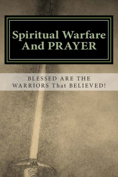 Spiritual Warfare And Prayer: Blessed Are The Warriors That Believed!