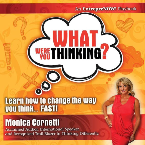 What Were You Thinking: Learn How To Change The Way You Think... Fast!