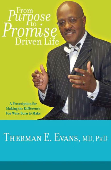 From Purpose To Promise Driven Life: A Prescription For Making The Difference You Were Born To Make