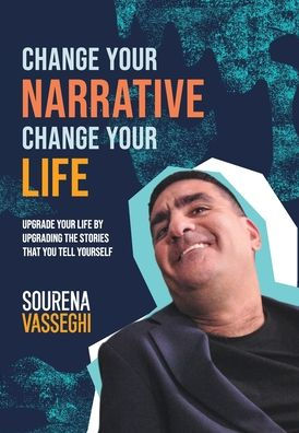 Change Your Narrative Change Your Life: Upgrade Your Life By Upgrading The Stories That You Tell Yourself