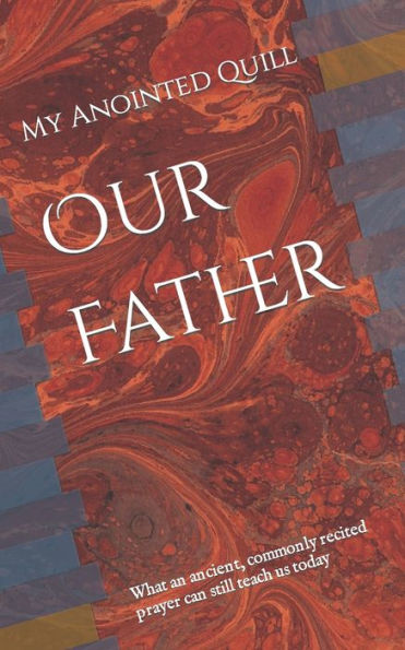Our Father: What An Ancient, Commonly Recited Prayer Can Still Teach Us Today (The Maq Nuggets™ Collection)