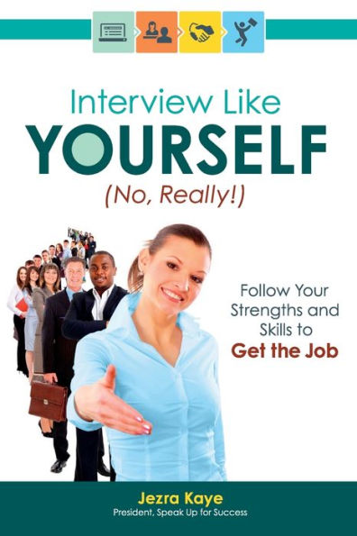 Interview Like Yourself... No, Really! Follow Your Strengths And Skills To Get The Job