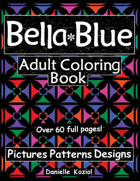 Bella Blue: Adult Coloring Book - Pictures, Patterns, Designs