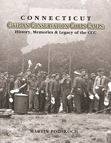 Connecticut Civilian Conservation Corps Camps: History, Memories & Legacy Of The Ccc