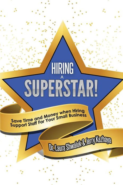 Hiring A Superstar!: Save Time And Money When Hiring Support Staff For Your Small Business