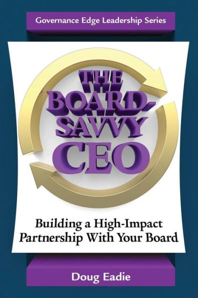 The Board-Savvy Ceo: Building A High-Impact Partnership With Your Board