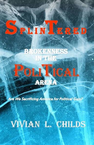 Splintered: Brokenness In The Political Arena: Are We Sacrificing America For Political Gain?
