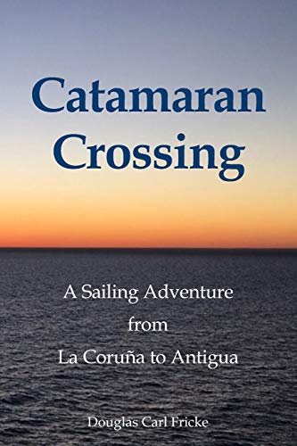 Catamaran Crossing: A Sailing Adventure From La Coru??A To Antigua