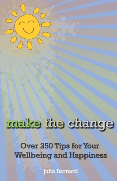 Make The Change: Over 250 Tips For Your Wellbeing And Happiness