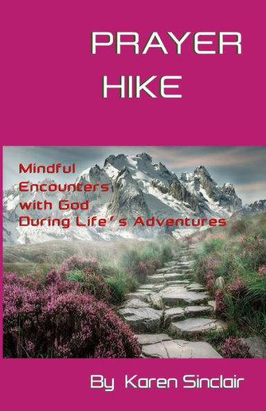 Prayer Hike: Mindful Encounters With God During Life's Adventures