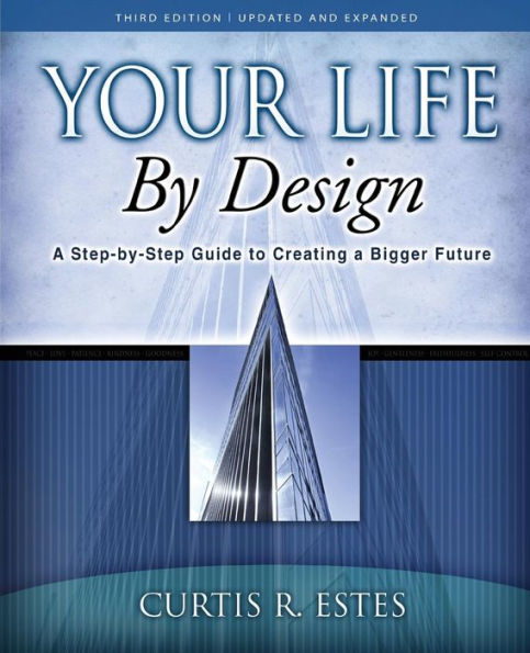 Your Life By Design: A Step-By-Step Guide To Creating A Bigger Future