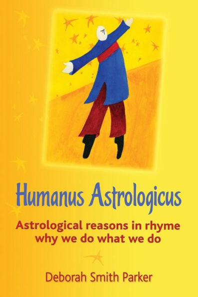 Humanus Astrologicus: Astrological Reasons In Rhyme Why We Do What We Do